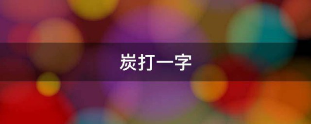 炭打一字应该是什么字(炭打一字是什么成语)