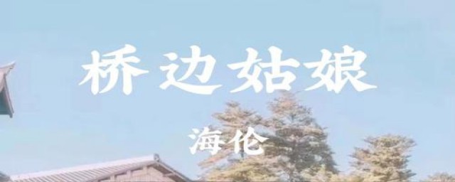 是谁家的姑娘是桥边姑娘(小桥边是谁家的姑娘)