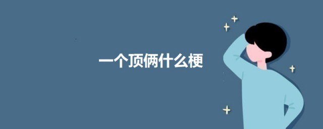一个顶俩的意思介绍(一个顶二个的顶是什么意思)