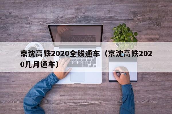 京沈高铁2020全线通车(京沈高铁2020几月通车)
