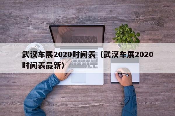 武汉车展2020时间表(武汉车展2020时间表最新)