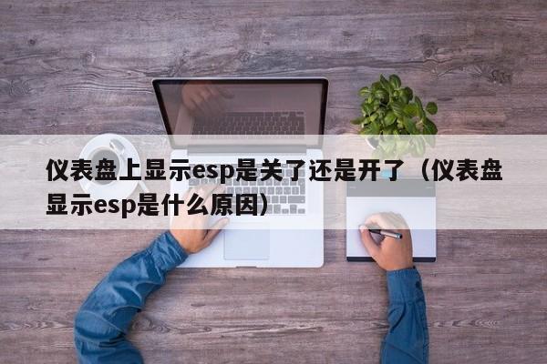 仪表盘上显示esp是关了还是开了（仪表盘显示esp是什么原因） 