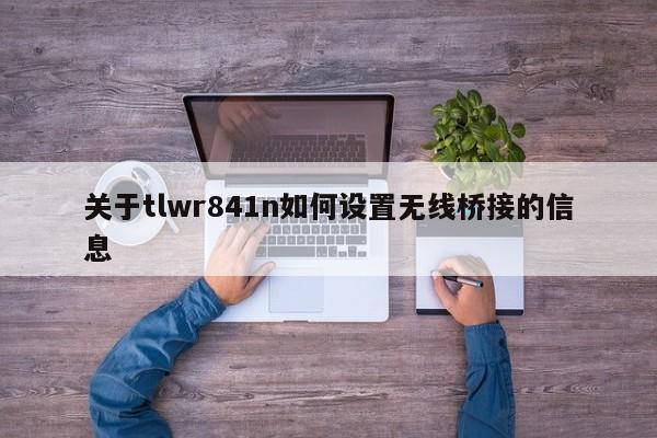 关于tlwr841n如何设置无线桥接的信息 