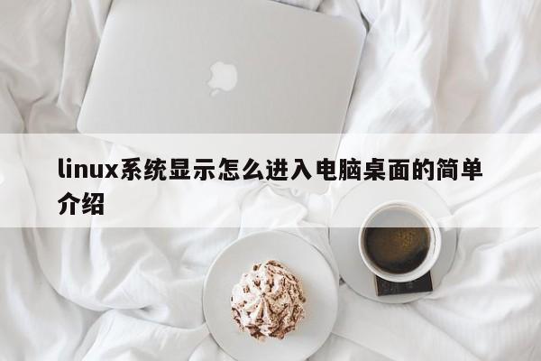 linux系统显示怎么进入电脑桌面的简单介绍 