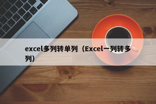 excel多列转单列（Excel一列转多列） 