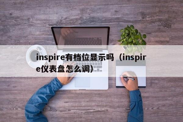 inspire有档位显示吗（inspire仪表盘怎么调） 