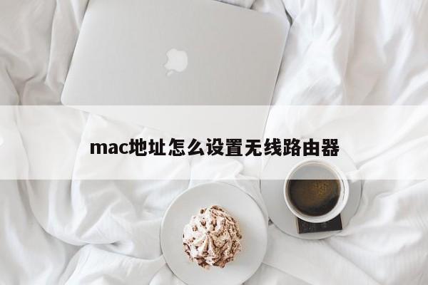 mac地址怎么设置无线路由器 