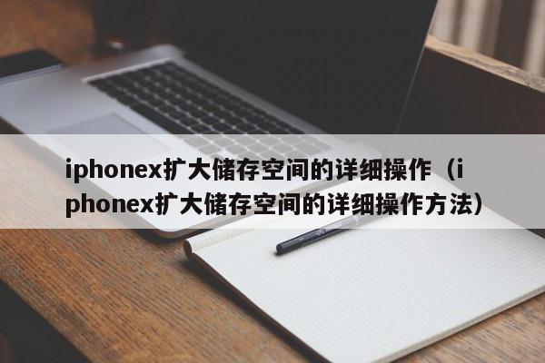 iphonex扩大储存空间的详细操作（iphonex扩大储存空间的详细操作方法） 