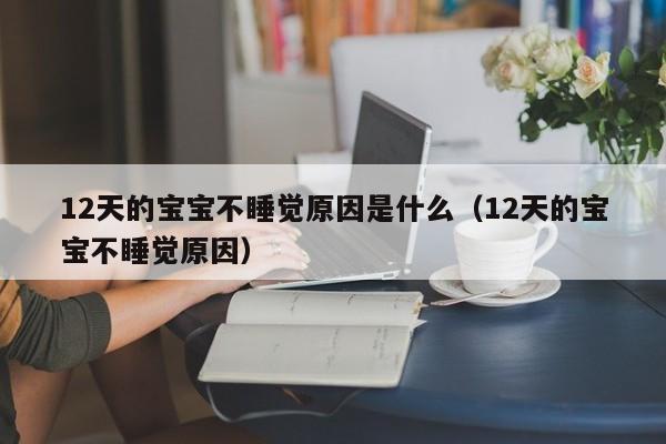 12天的宝宝不睡觉原因是什么（12天的宝宝不睡觉原因） 