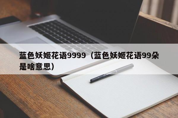 蓝色妖姬花语9999（蓝色妖姬花语99朵是啥意思） 
