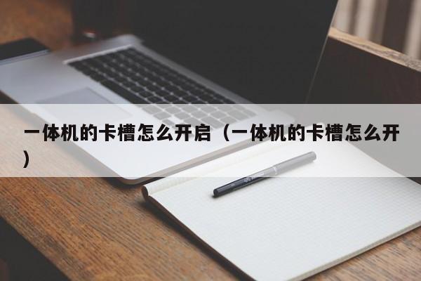 一体机的卡槽怎么开启(一体机的卡槽怎么开)