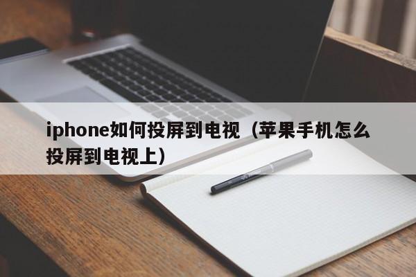 iphone如何投屏到电视（苹果手机怎么投屏到电视上） 