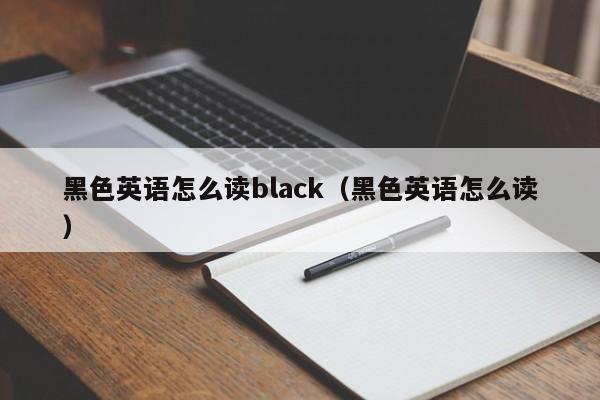 黑色英语怎么读black（黑色英语怎么读） 