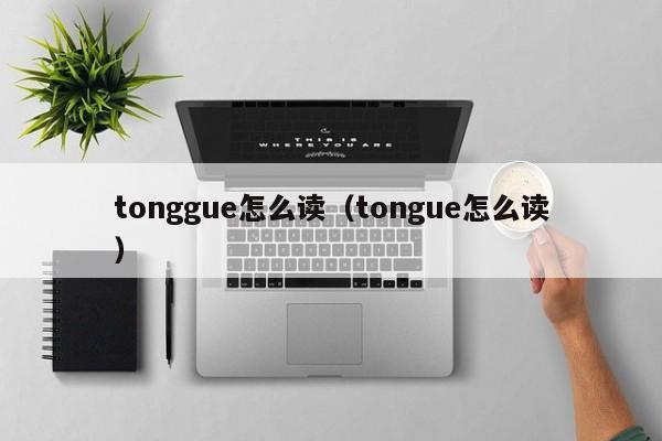 tonggue怎么读（tongue怎么读） 