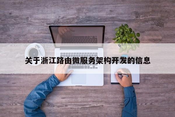 关于浙江路由微服务架构开发的信息 