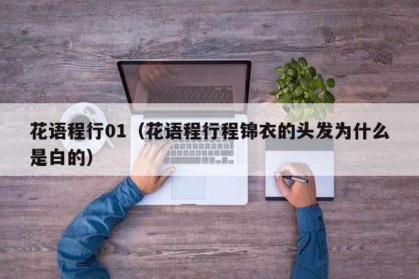 花语程行01(花语程行程锦衣的头发为什么是白的)